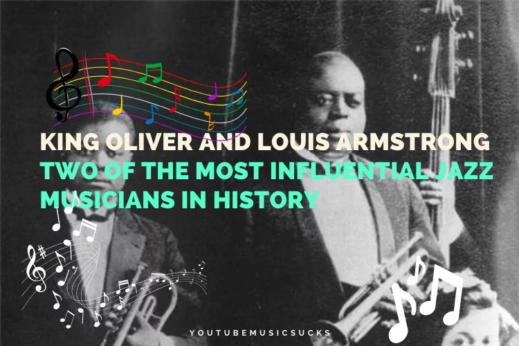 King Oliver and Louis Armstrong – Two of the Most Influential Jazz Musicians in History